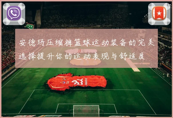 安德玛压缩裤篮球运动装备的完美选择提升你的运动表现与舒适度